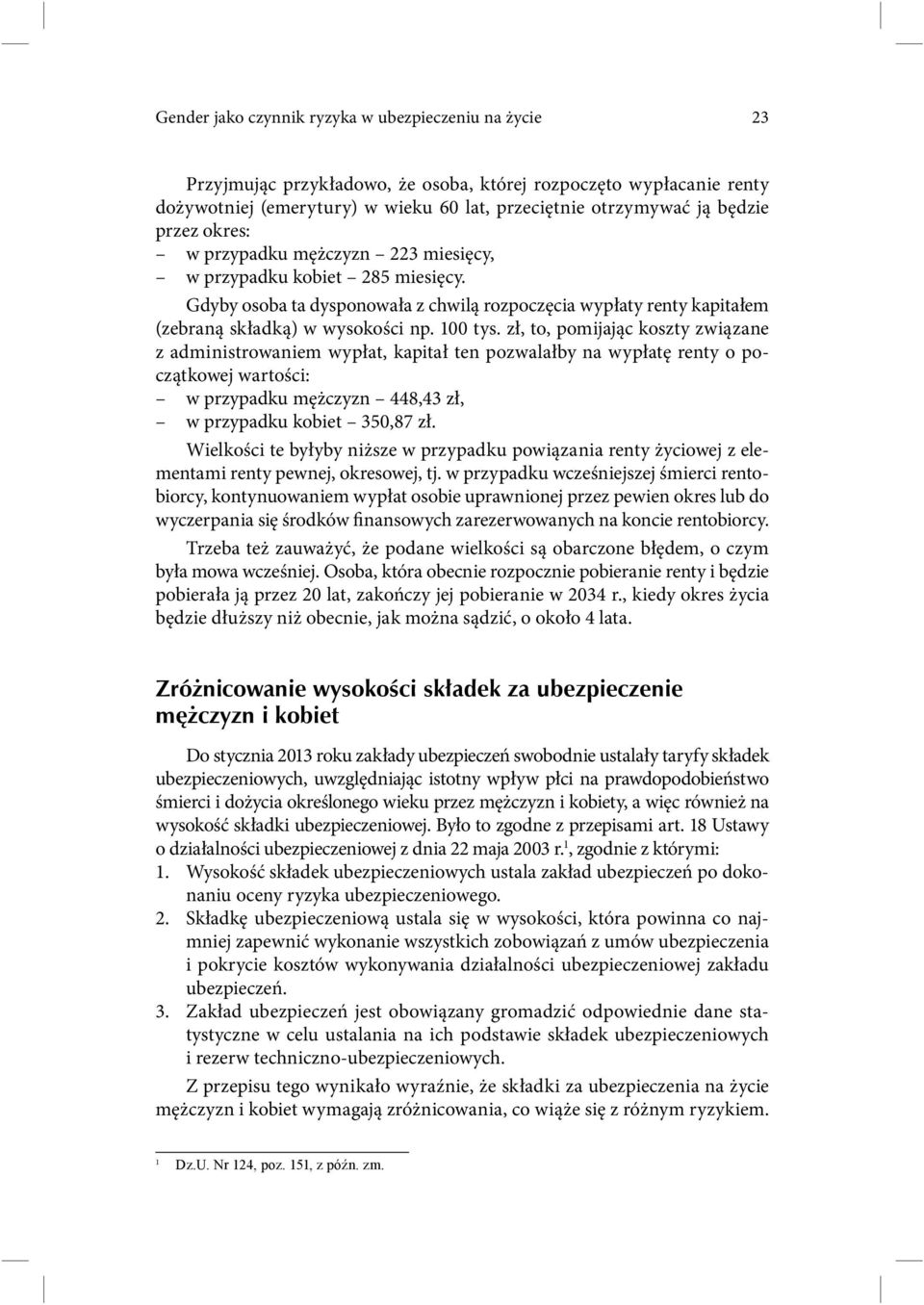 zł, to, pomijając koszty związane z administrowaniem wypłat, kapitał ten pozwalałby na wypłatę renty o początkowej wartości: w przypadku mężczyzn 448,43 zł, w przypadku kobiet 350,87 zł.