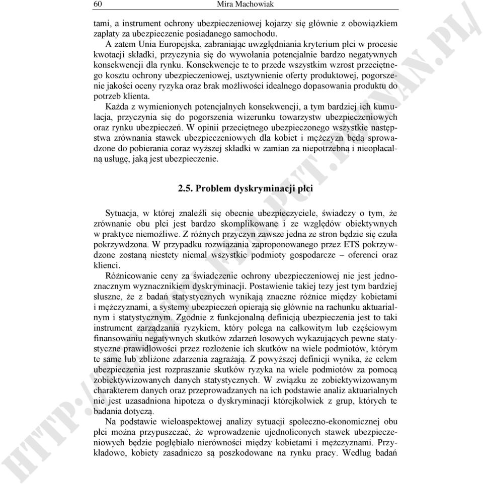 Konsekwencje te to przede wszystkim wzrost przeciętnego kosztu ochrony ubezpieczeniowej, usztywnienie oferty produktowej, pogorszenie jakości oceny ryzyka oraz brak możliwości idealnego dopasowania