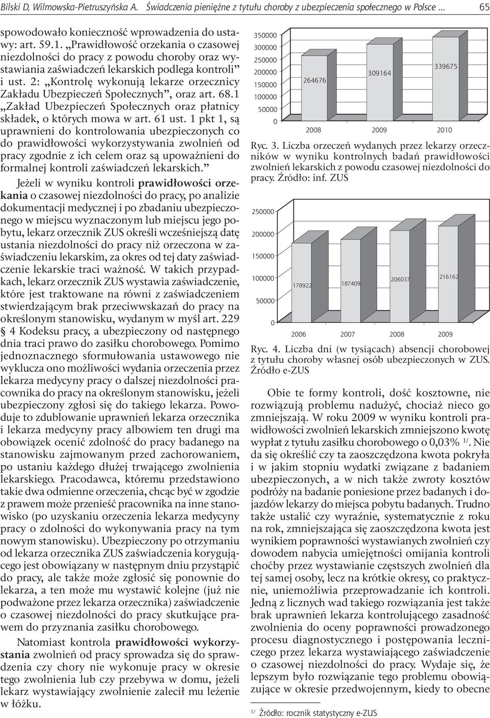 2: Kontrolę wykonują lekarze orzecznicy Zakładu Ubezpieczeń Społecznych, oraz art. 68.1 Zakład Ubezpieczeń Społecznych oraz płatnicy składek, o których mowa w art. 61 ust.