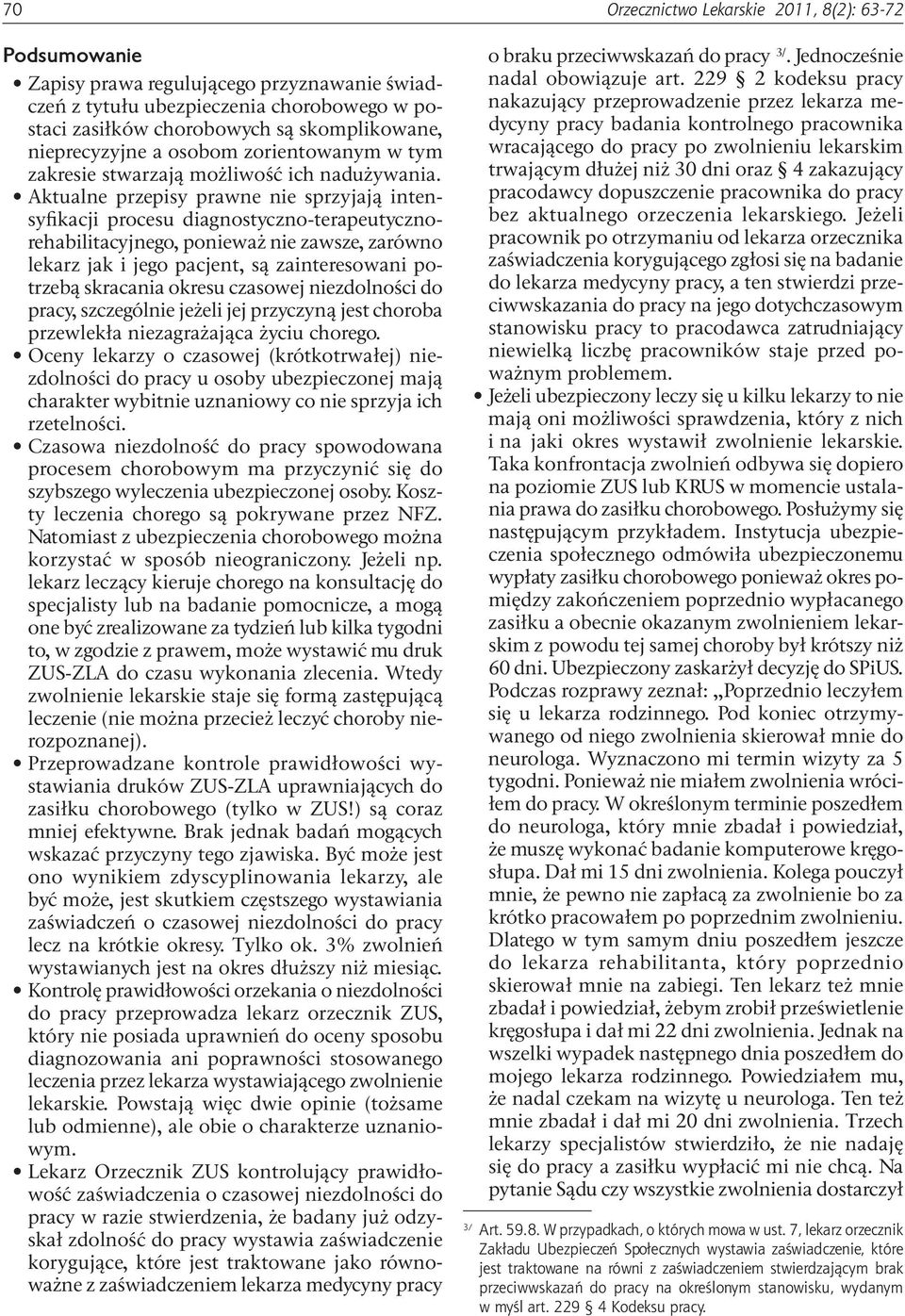 Aktualne przepisy prawne nie sprzyjają intensyfikacji procesu diagnostyczno-terapeutycznorehabilitacyjnego, ponieważ nie zawsze, zarówno lekarz jak i jego pacjent, są zainteresowani potrzebą