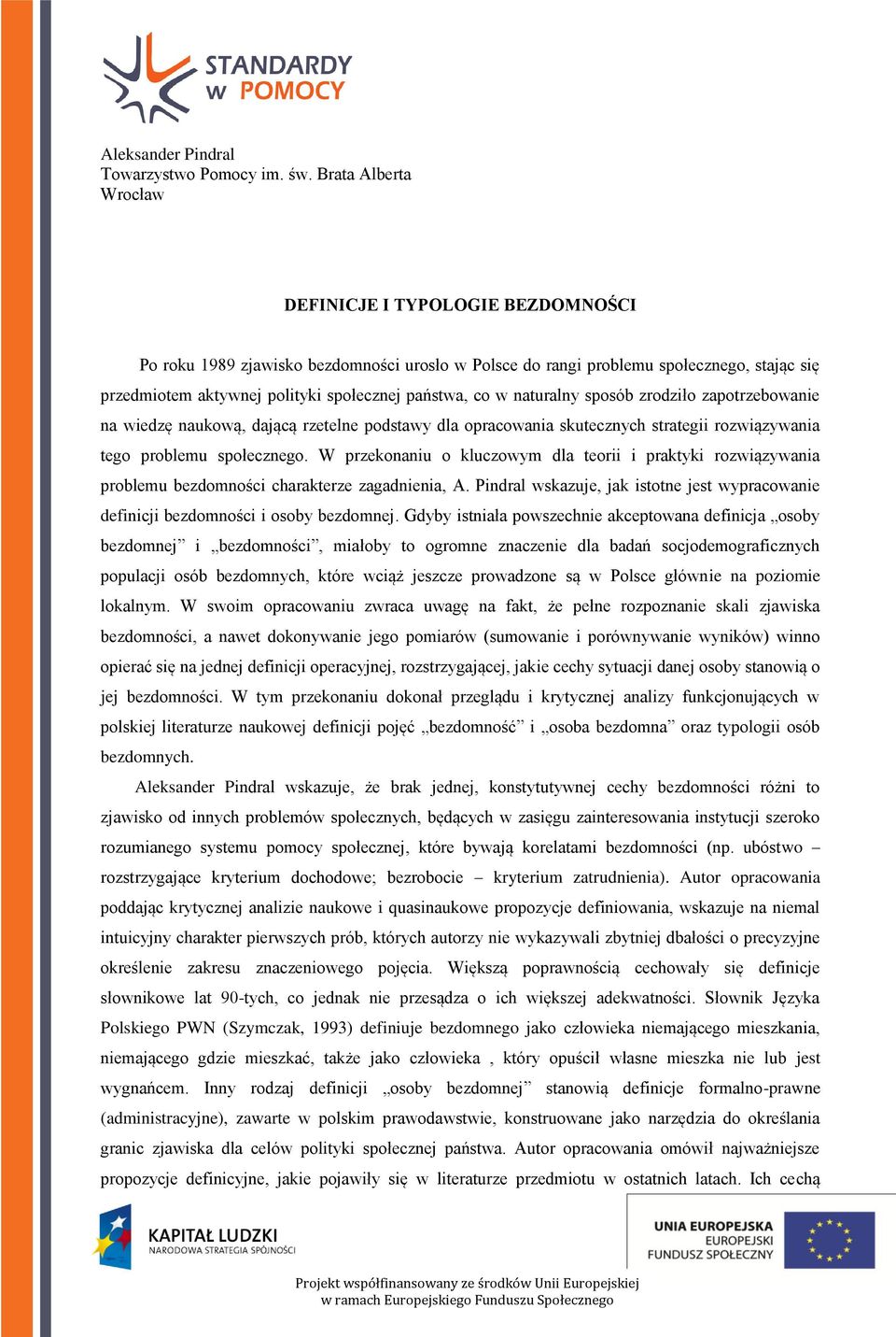 co w naturalny sposób zrodziło zapotrzebowanie na wiedzę naukową, dającą rzetelne podstawy dla opracowania skutecznych strategii rozwiązywania tego problemu społecznego.