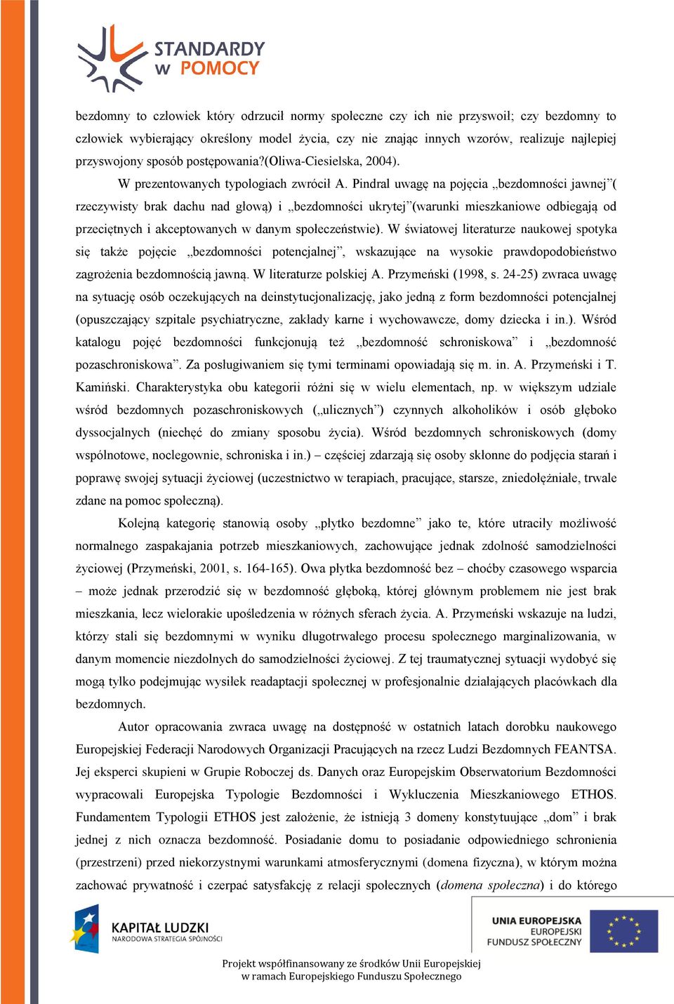 Pindral uwagę na pojęcia bezdomności jawnej ( rzeczywisty brak dachu nad głową) i bezdomności ukrytej (warunki mieszkaniowe odbiegają od przeciętnych i akceptowanych w danym społeczeństwie).