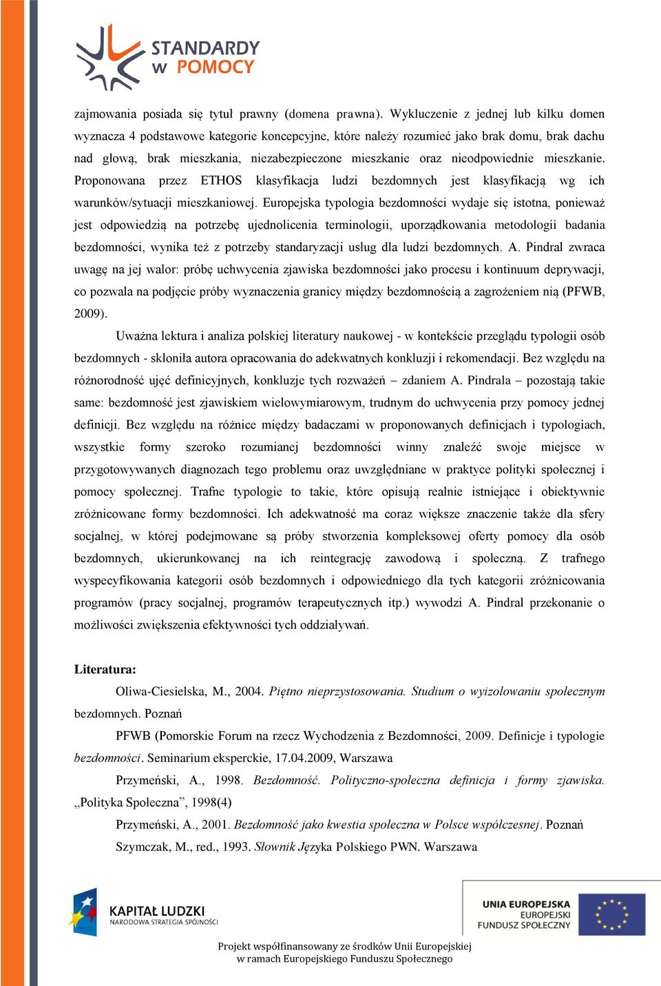 nieodpowiednie mieszkanie. Proponowana przez ETHOS klasyfikacja ludzi bezdomnych jest klasyfikacją wg ich warunków/sytuacji mieszkaniowej.