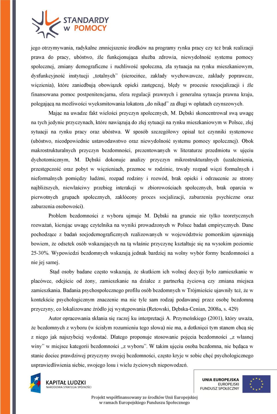 obowiązek opieki zastępczej, błędy w procesie resocjalizacji i źle finansowana pomoc postpenitencjarna, sfera regulacji prawnych i generalna sytuacja prawna kraju, polegającą na możliwości