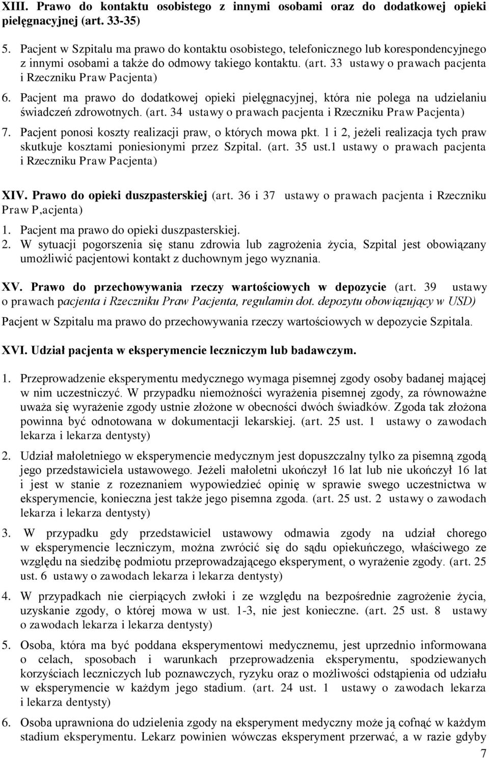 33 ustawy o prawach pacjenta i Rzeczniku Praw Pacjenta) 6. Pacjent ma prawo do dodatkowej opieki pielęgnacyjnej, która nie polega na udzielaniu świadczeń zdrowotnych. (art.