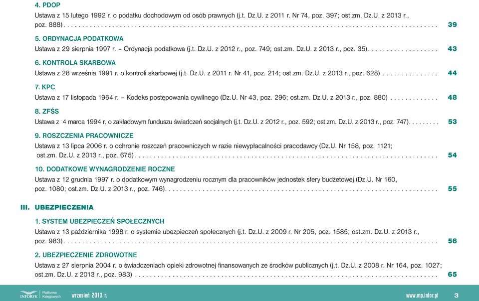 KONTROLA SKARBOWA Ustawa z 28 września 1991 r. o kontroli skarbowej (j.t. Dz.U. z 2011 r. Nr 41, poz. 214; ost.zm. Dz.U. z 2013 r., poz. 628)............... 44 7. KPC Ustawa z 17 listopada 1964 r.