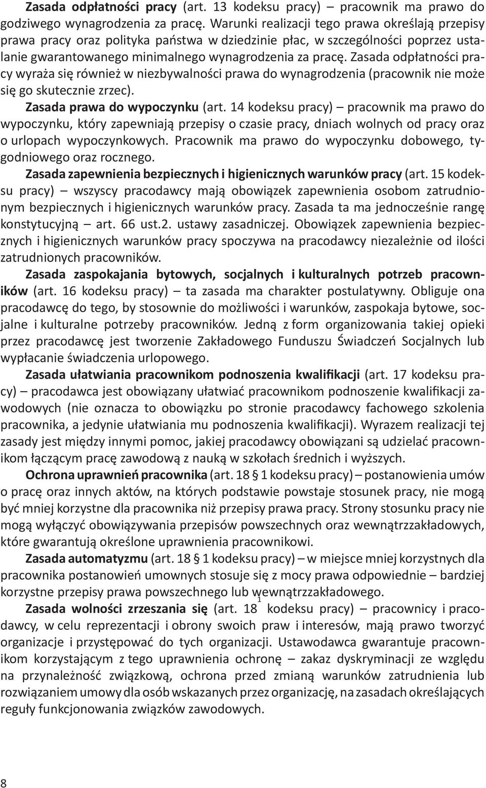 Zasada odpłatności pracy wyraża się również w niezbywalności prawa do wynagrodzenia (pracownik nie może się go skutecznie zrzec). Zasada prawa do wypoczynku (art.