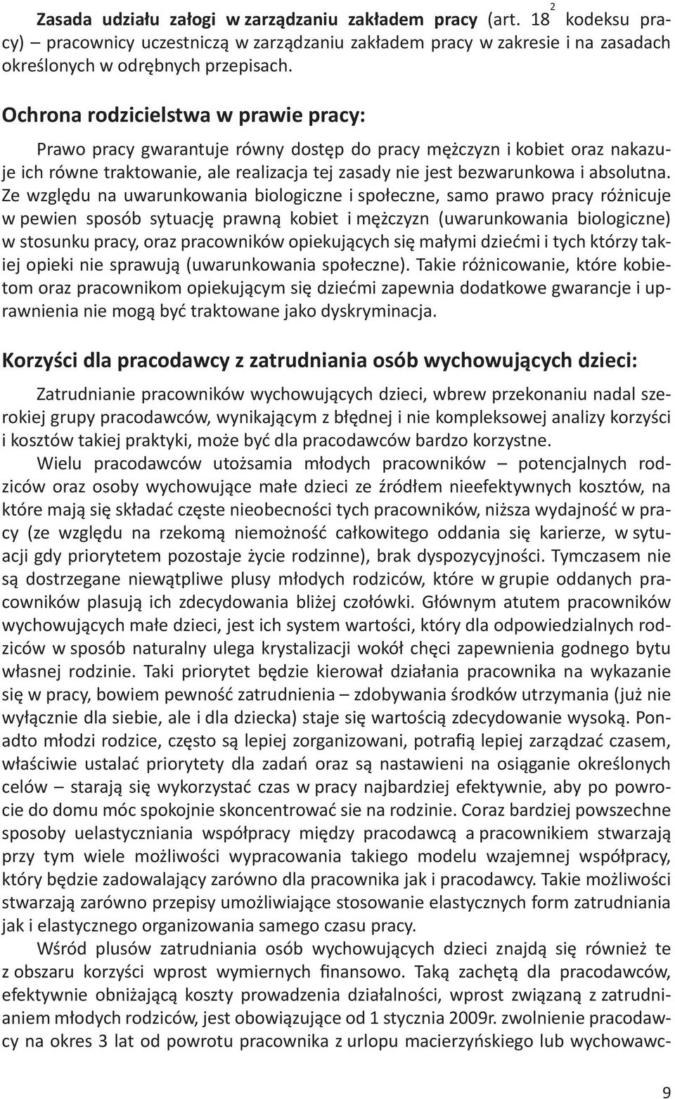 Ze względu na uwarunkowania biologiczne i społeczne, samo prawo pracy różnicuje w pewien sposób sytuację prawną kobiet i mężczyzn (uwarunkowania biologiczne) w stosunku pracy, oraz pracowników