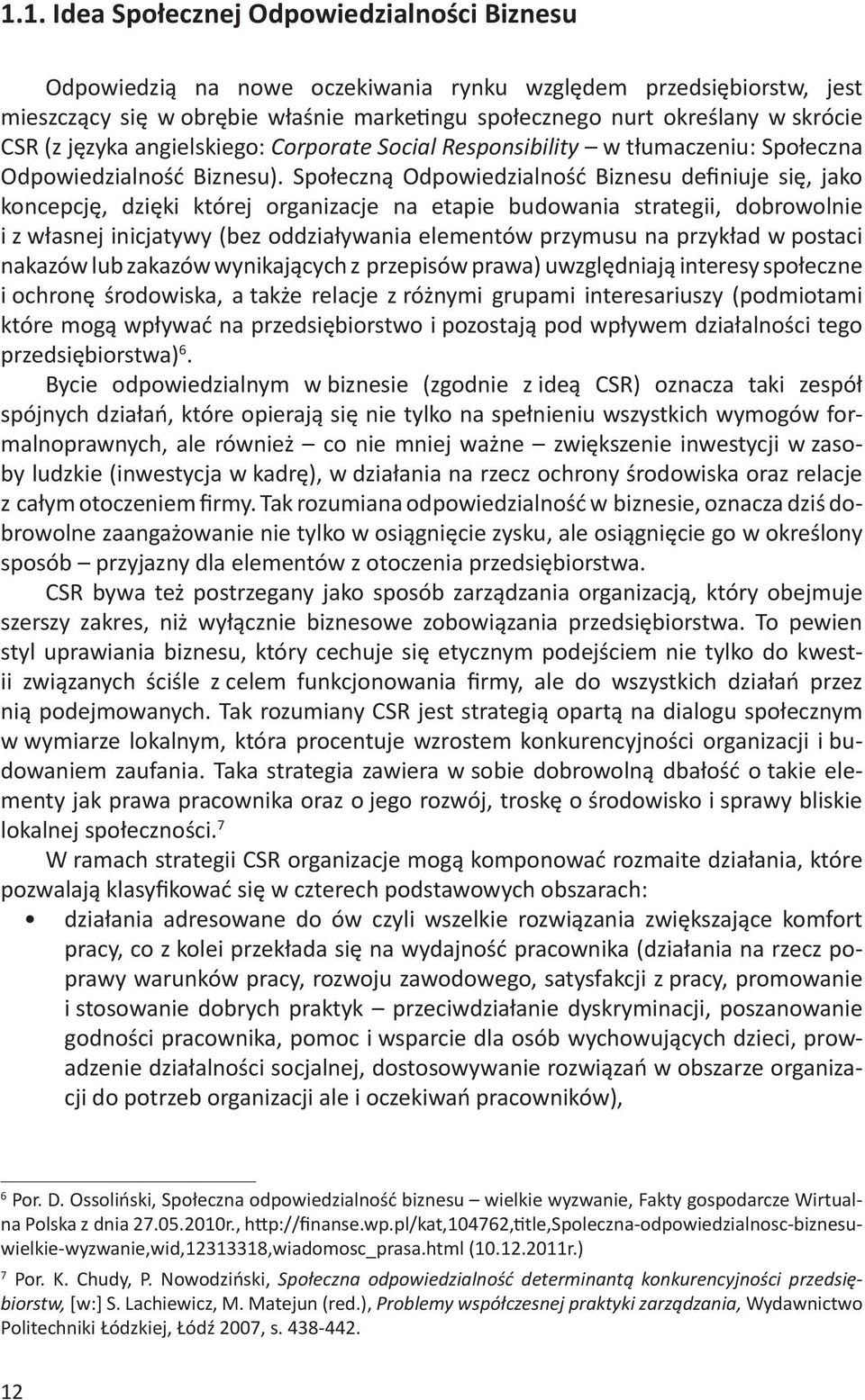 Społeczną Odpowiedzialność Biznesu definiuje się, jako koncepcję, dzięki której organizacje na etapie budowania strategii, dobrowolnie i z własnej inicjatywy (bez oddziaływania elementów przymusu na