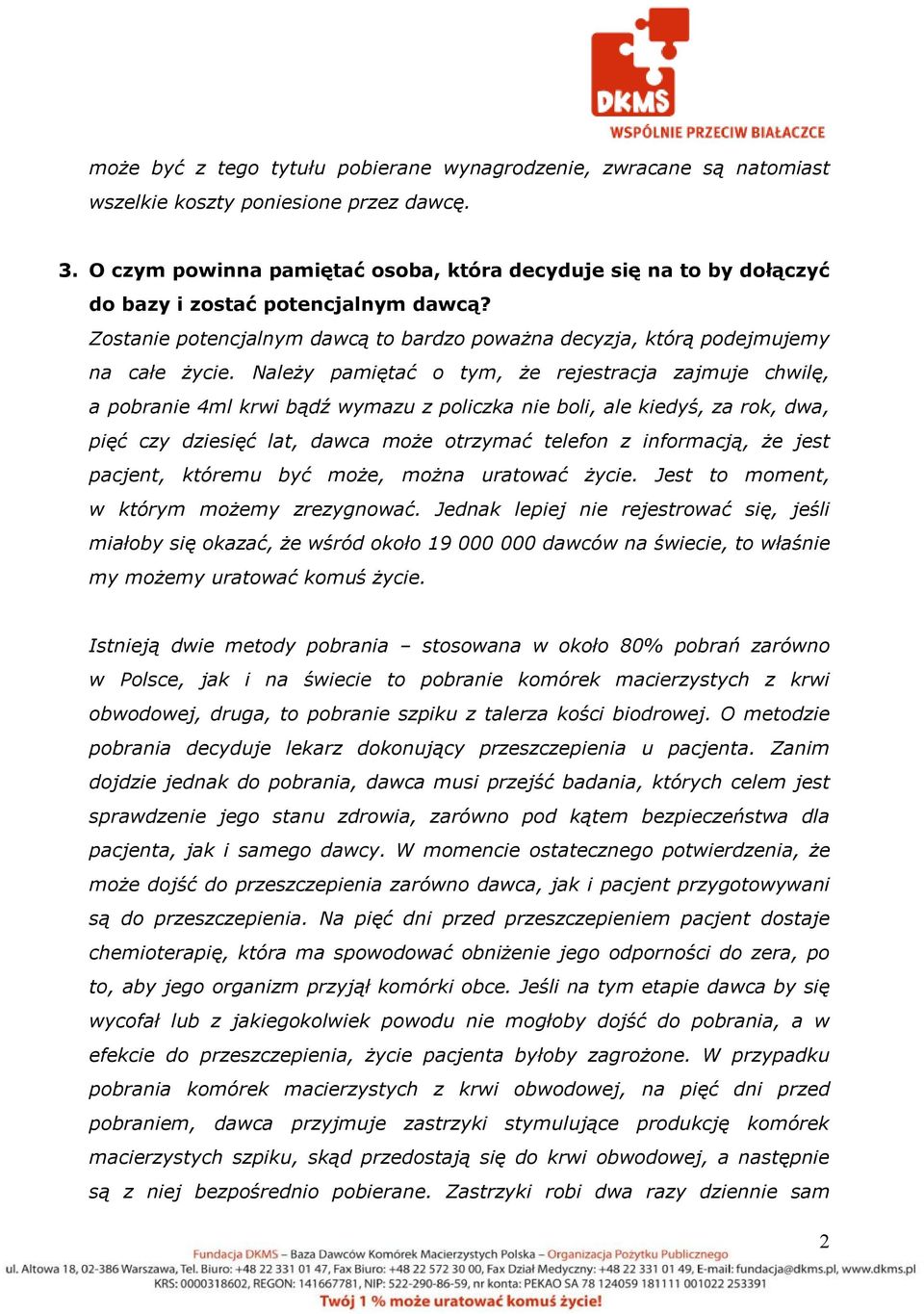 Należy pamiętać o tym, że rejestracja zajmuje chwilę, a pobranie 4ml krwi bądź wymazu z policzka nie boli, ale kiedyś, za rok, dwa, pięć czy dziesięć lat, dawca może otrzymać telefon z informacją, że