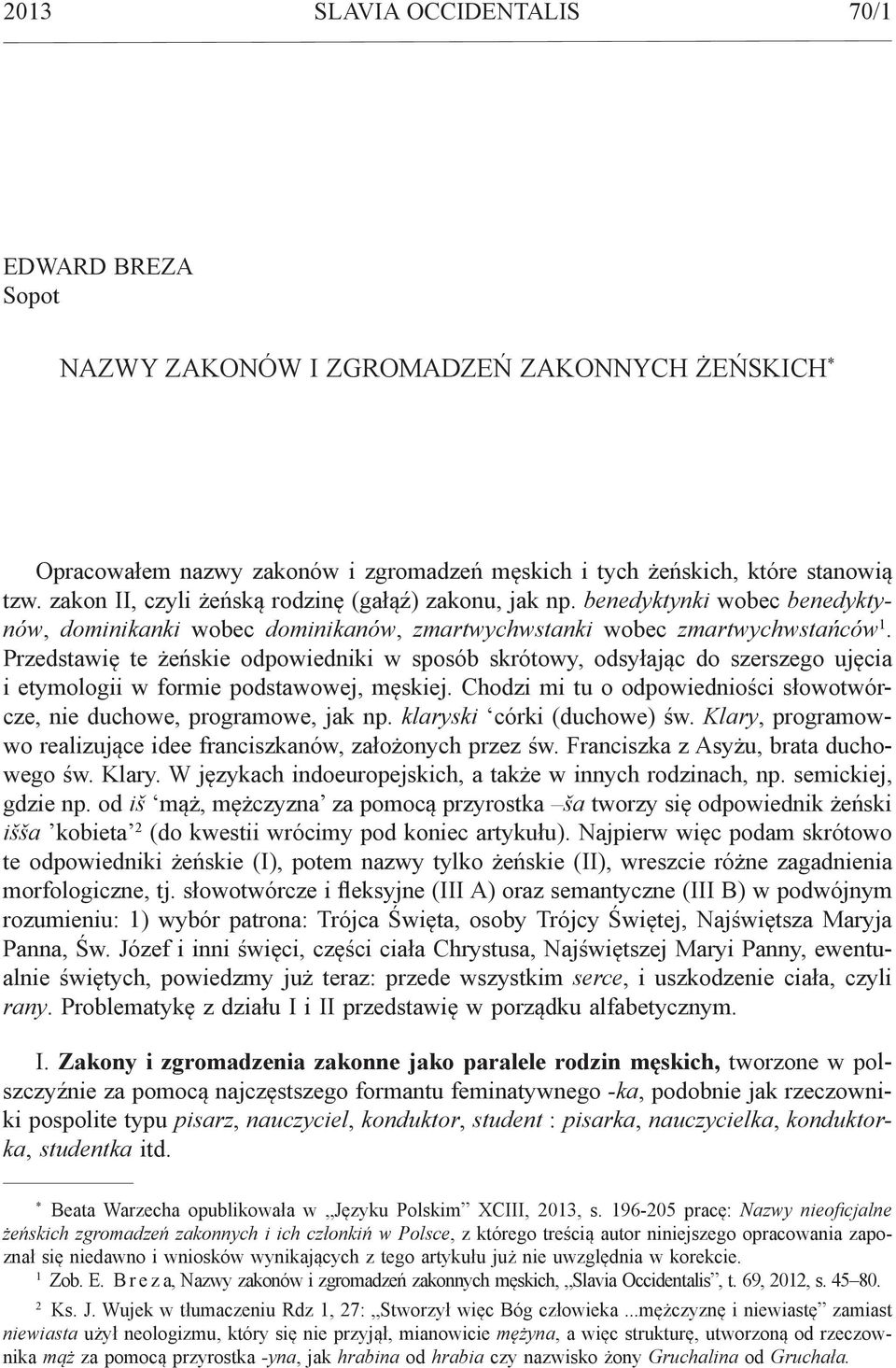 Przedstawię te żeńskie odpowiedniki w sposób skrótowy, odsyłając do szerszego ujęcia i etymologii w formie podstawowej, męskiej.