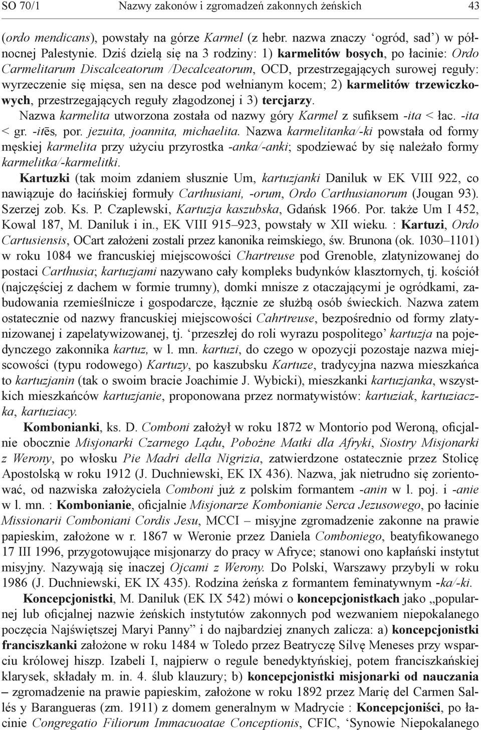 wełnianym kocem; 2) karmelitów trzewiczkowych, przestrzegających reguły złagodzonej i 3) tercjarzy. Nazwa karmelita utworzona została od nazwy góry Karmel z sufiksem -ita < łac. -ita < gr. -itēs, por.