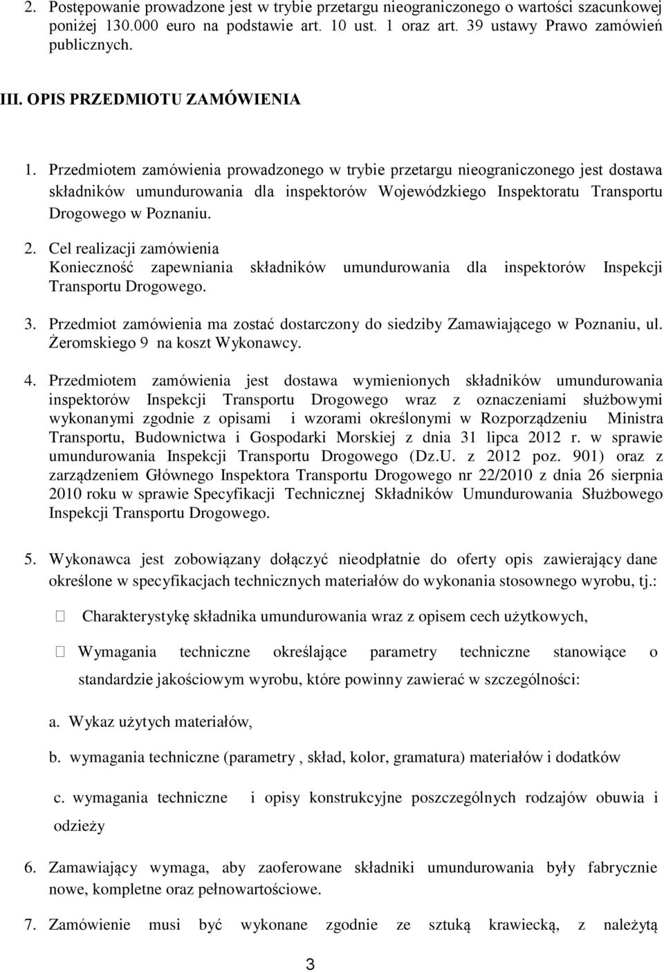 Przedmiotem zamówienia prowadzonego w trybie przetargu nieograniczonego jest dostawa składników umundurowania dla inspektorów Wojewódzkiego Inspektoratu Transportu Drogowego w Poznaniu. 2.