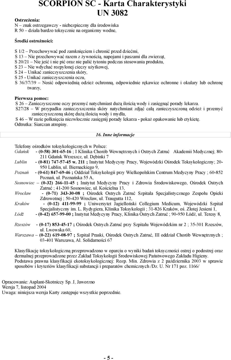 Unikać zanieczyszczenia skóry, S 25 - Unikać zanieczyszczenia oczu, S 36/37/39 Nosić odpowiednią odzież ochronną, odpowiednie rękawice ochronne i okulary lub ochronę twarzy, Pierwsza pomoc: S 26