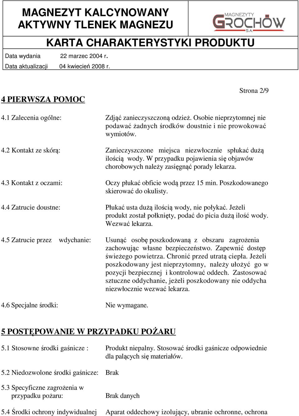 Jeżeli produkt został połknięty, podać do picia dużą ilość wody. Wezwać lekarza. 4.5 Zatrucie przez wdychanie: Usunąć osobę poszkodowaną z obszaru zagrożenia zachowując własne bezpieczeństwo.