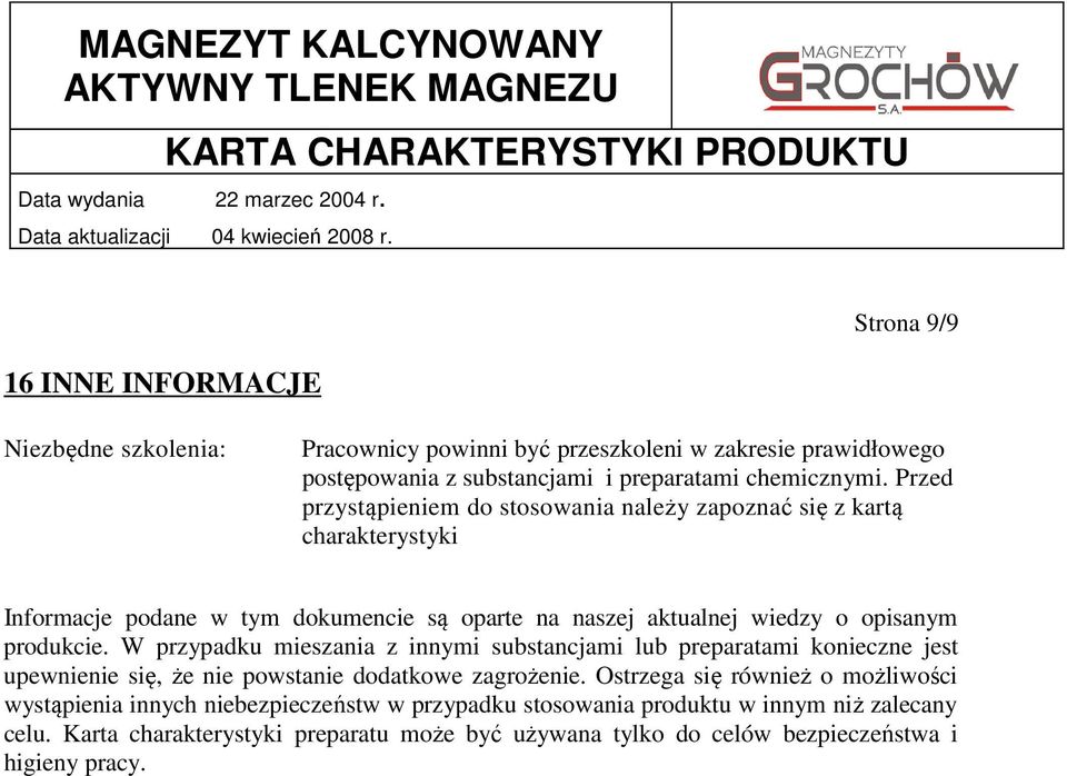 W przypadku mieszania z innymi substancjami lub preparatami konieczne jest upewnienie się, że nie powstanie dodatkowe zagrożenie.