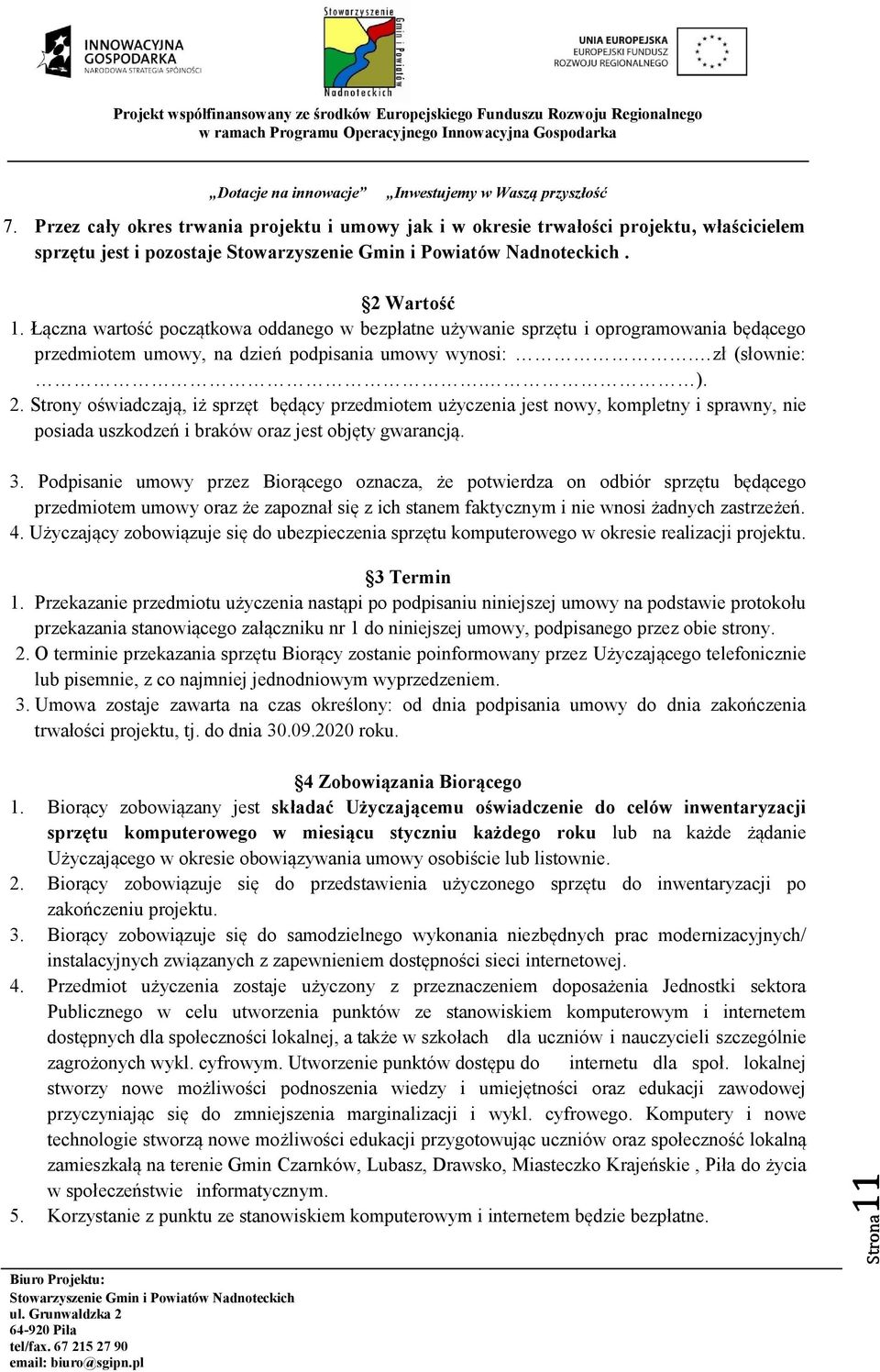 Strony oświadczają, iż sprzęt będący przedmiotem użyczenia jest nowy, kompletny i sprawny, nie posiada uszkodzeń i braków oraz jest objęty gwarancją. 3.