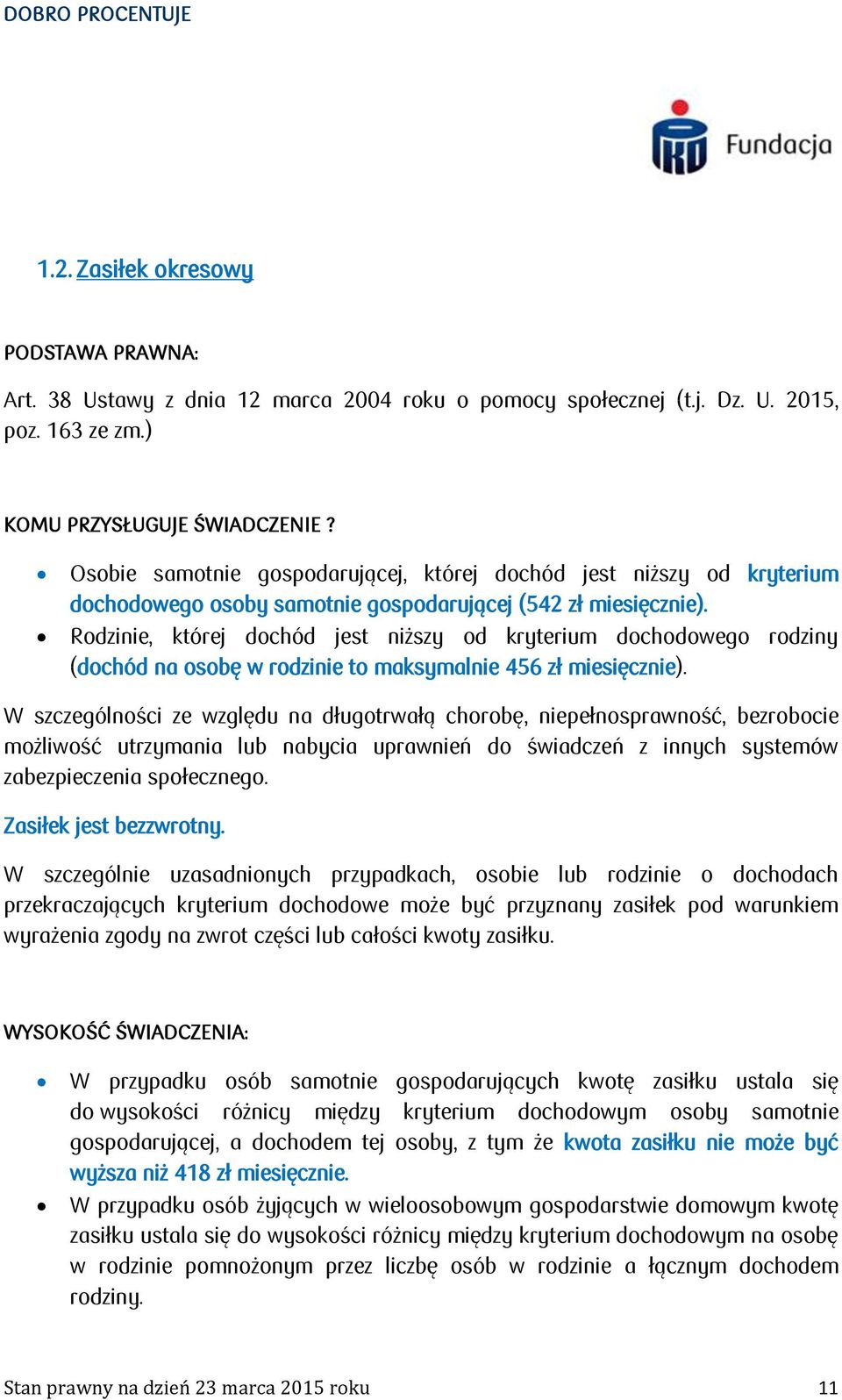 Rodzinie, której dochód jest niższy od kryterium dochodowego rodziny (dochód na osobę w rodzinie to maksymalnie 456 zł miesięcznie).