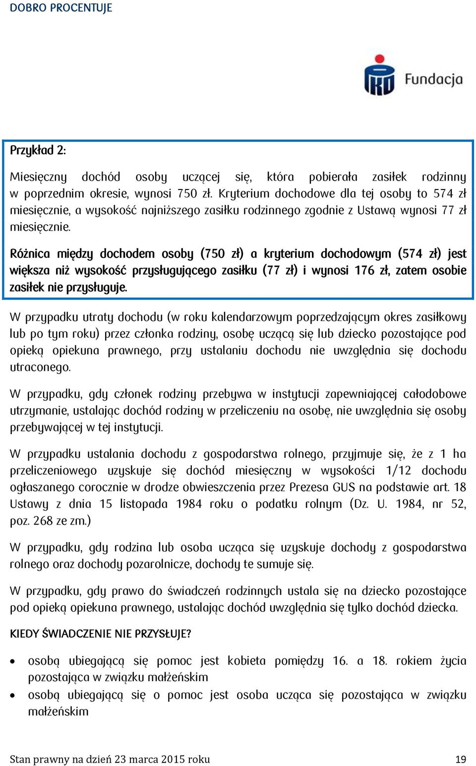 Różnica między dochodem osoby (750 zł) a kryterium dochodowym (574 zł) jest większa niż wysokość przysługującego zasiłku (77 zł) i wynosi 176 zł, zatem osobie zasiłek nie przysługuje.