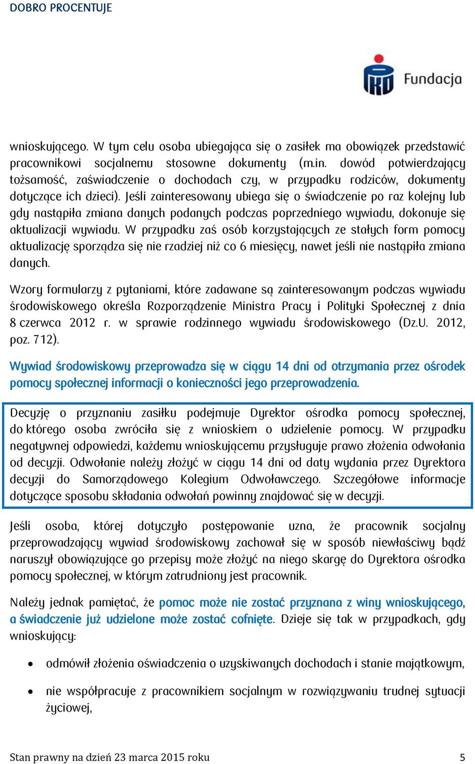 Jeśli zainteresowany ubiega się o świadczenie po raz kolejny lub gdy nastąpiła zmiana danych podanych podczas poprzedniego wywiadu, dokonuje się aktualizacji wywiadu.