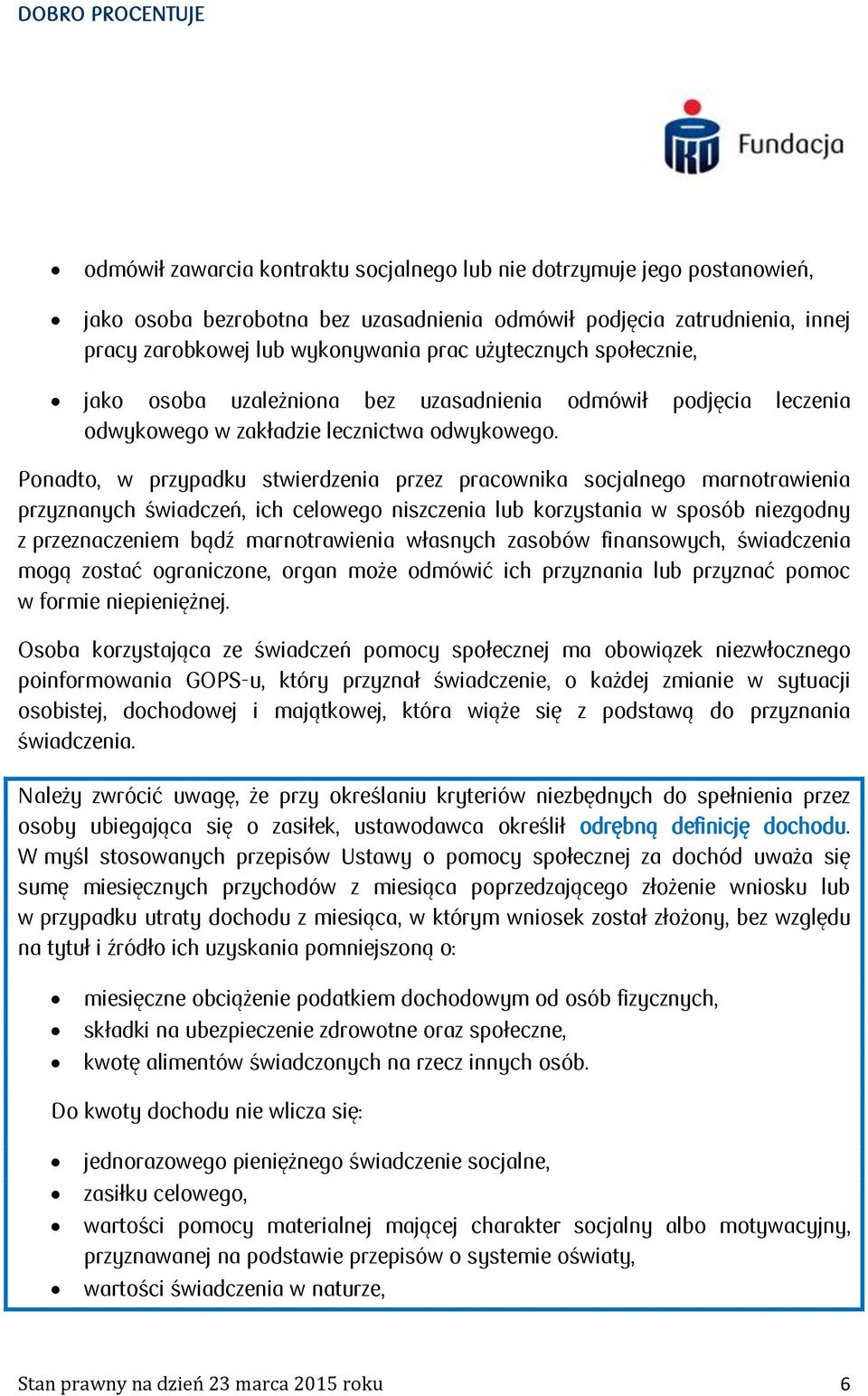 Ponadto, w przypadku stwierdzenia przez pracownika socjalnego marnotrawienia przyznanych świadczeń, ich celowego niszczenia lub korzystania w sposób niezgodny z przeznaczeniem bądź marnotrawienia