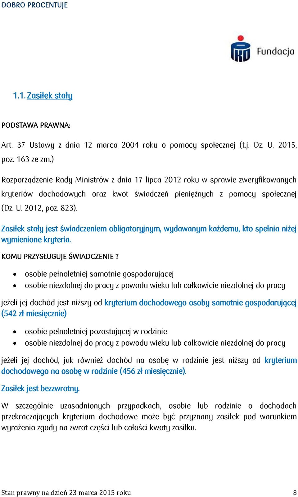 Zasiłek stały jest świadczeniem obligatoryjnym, wydawanym każdemu, kto spełnia niżej wymienione kryteria. KOMU PRZYSŁUGUJE ŚWIADCZENIE?