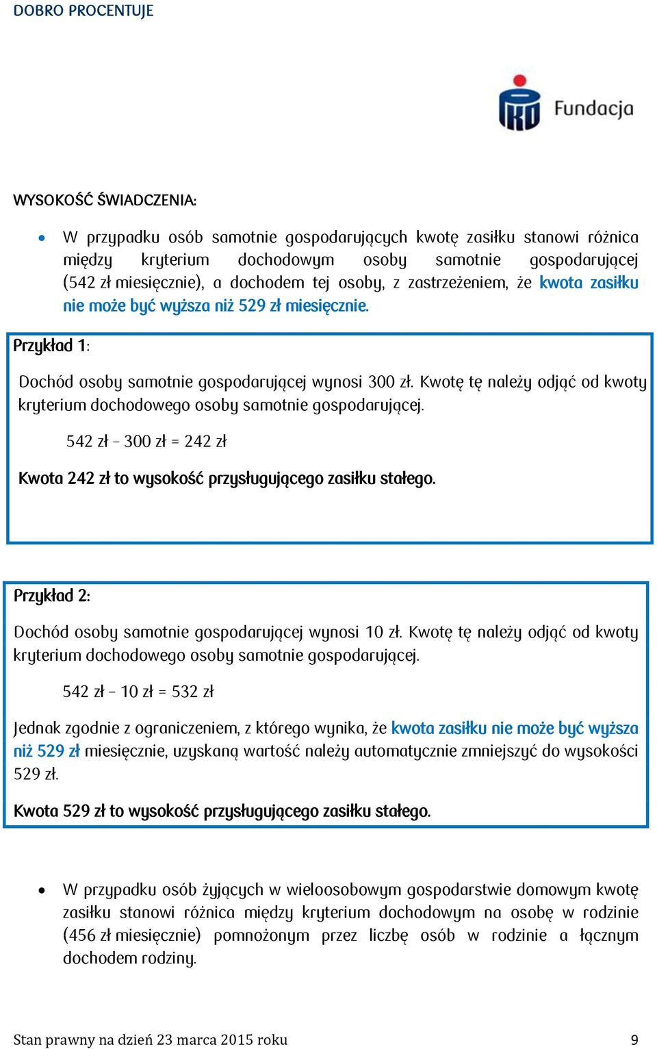 Kwotę tę należy odjąć od kwoty kryterium dochodowego osoby samotnie gospodarującej. 542 zł 300 zł = 242 zł Kwota 242 zł to wysokość przysługującego zasiłku stałego.