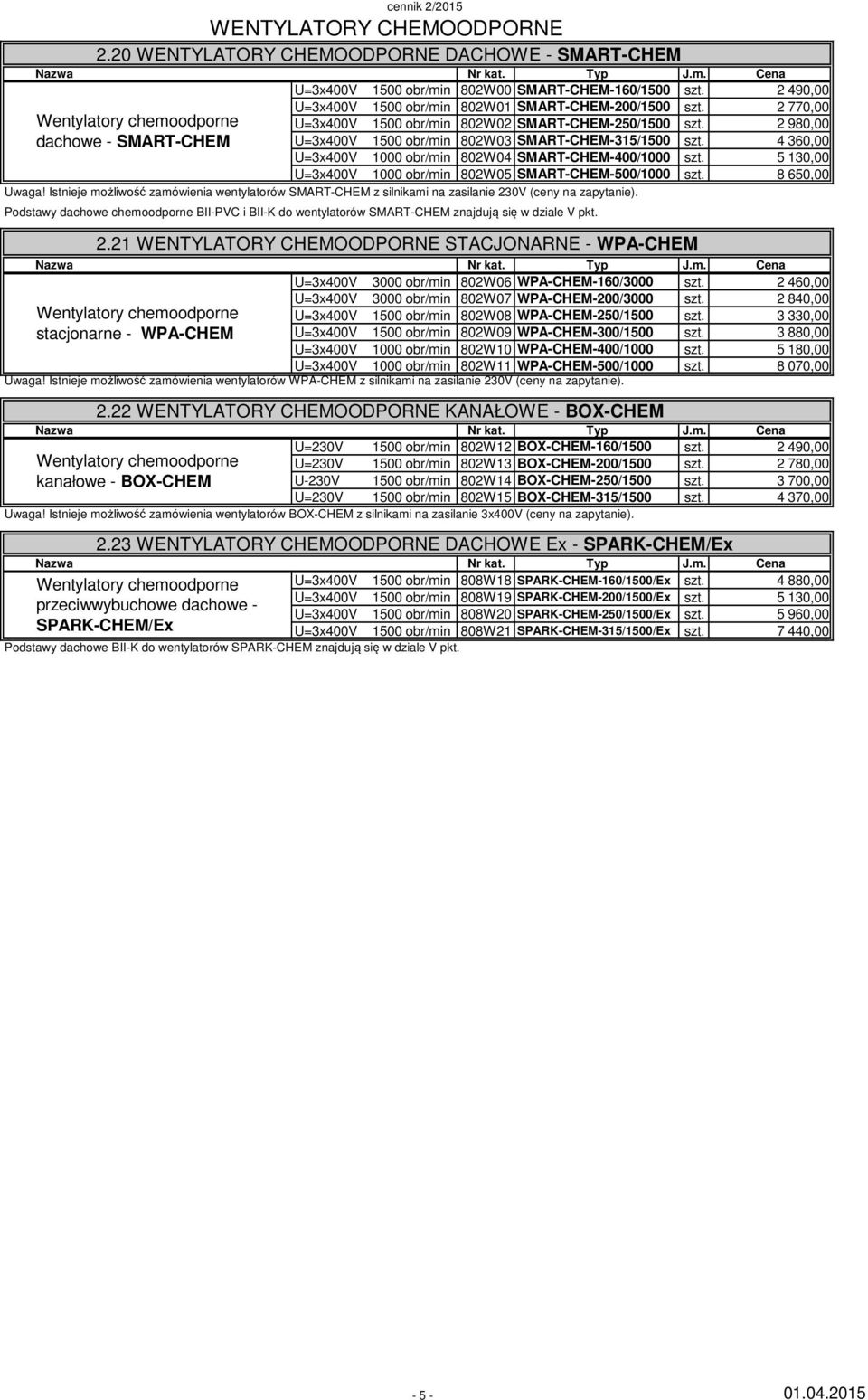 2 770,00 U=3x400V 1500 obr/min 802W02 SMART-CHEM-250/1500 2 980,00 U=3x400V 1500 obr/min 802W03 SMART-CHEM-315/1500 4 360,00 U=3x400V 1000 obr/min 802W04 SMART-CHEM-400/1000 5 130,00 U=3x400V 1000