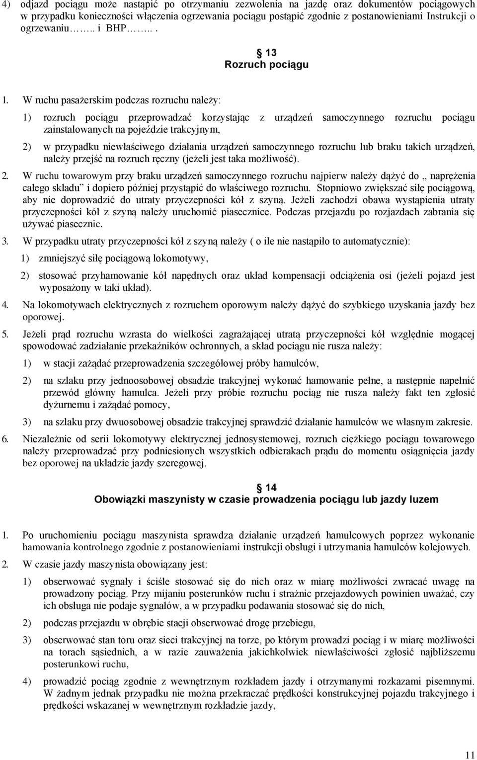 W ruchu pasażerskim podczas rozruchu należy: 1) rozruch pociągu przeprowadzać korzystając z urządzeń samoczynnego rozruchu pociągu zainstalowanych na pojeździe trakcyjnym, 2) w przypadku