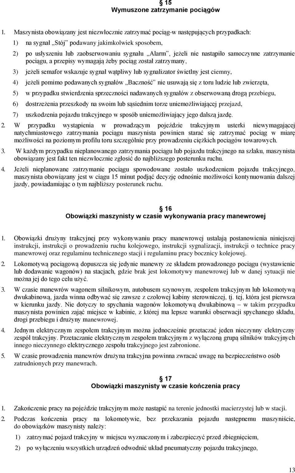 nastąpiło samoczynne zatrzymanie pociągu, a przepisy wymagają żeby pociąg został zatrzymany, 3) jeżeli semafor wskazuje sygnał wątpliwy lub sygnalizator świetlny jest ciemny, 4) jeżeli pomimo