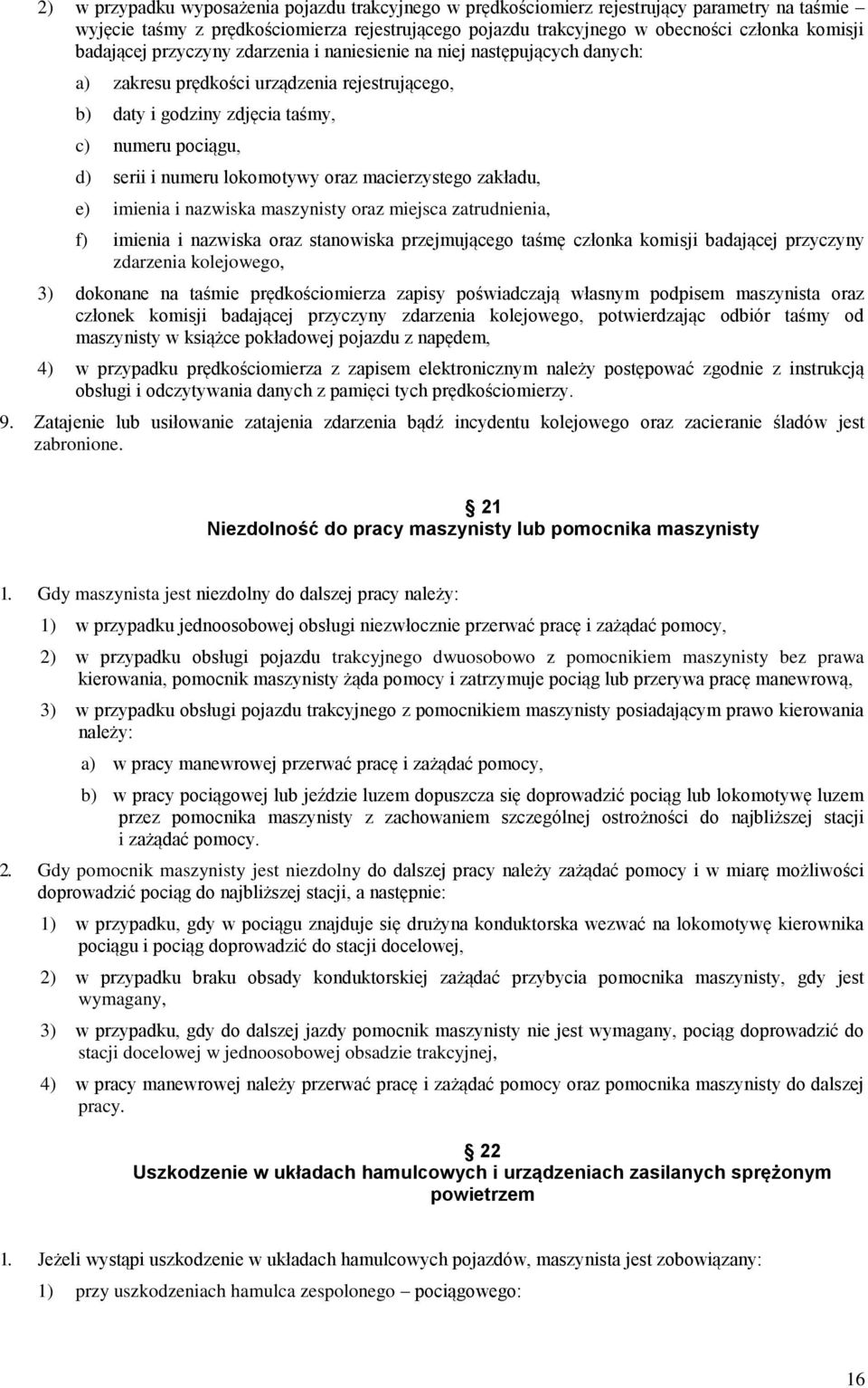 lokomotywy oraz macierzystego zakładu, e) imienia i nazwiska maszynisty oraz miejsca zatrudnienia, f) imienia i nazwiska oraz stanowiska przejmującego taśmę członka komisji badającej przyczyny