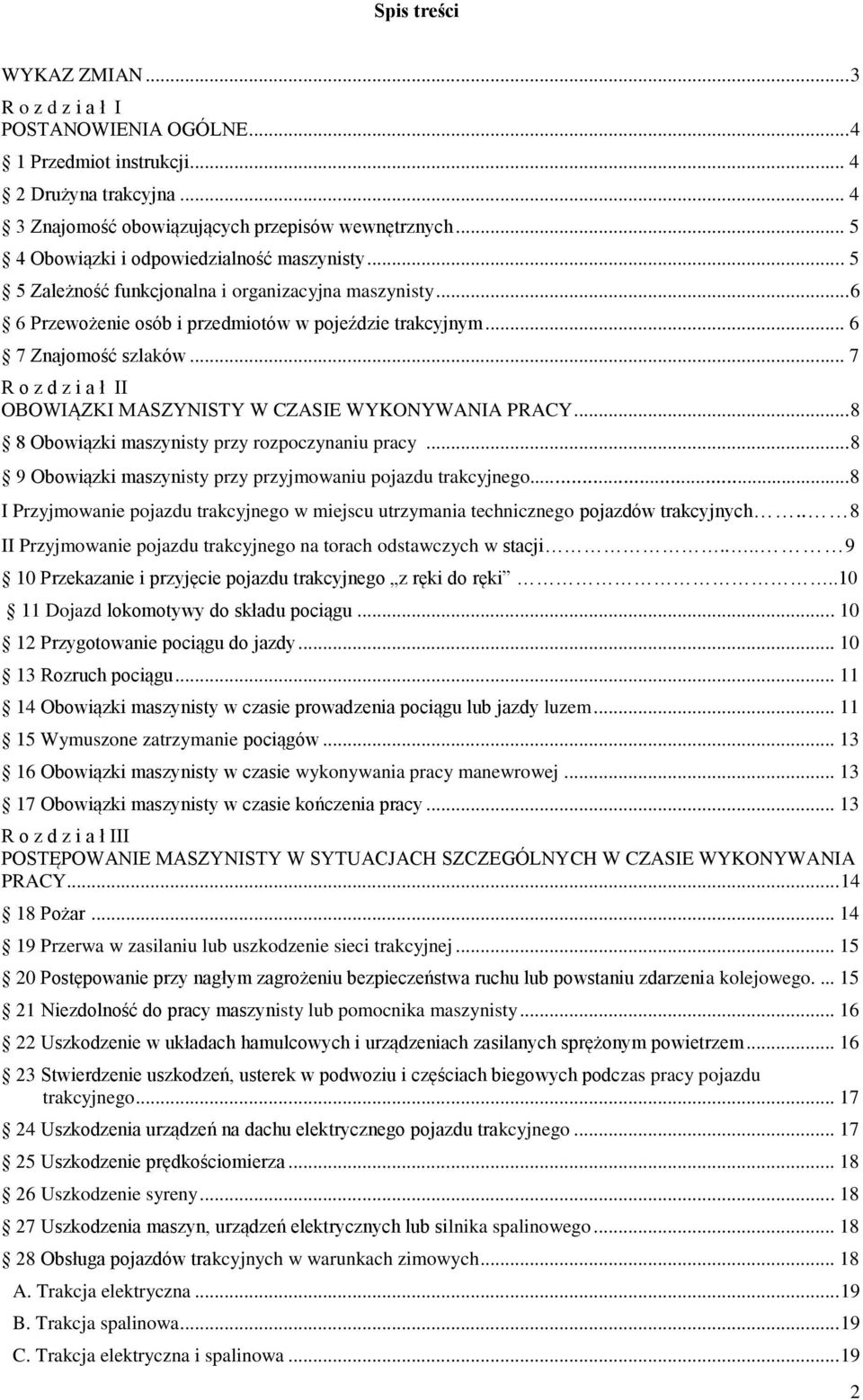 .. 7 R o z d z i a ł II OBOWIĄZKI MASZYNISTY W CZASIE WYKONYWANIA PRACY... 8 8 Obowiązki maszynisty przy rozpoczynaniu pracy... 8 9 Obowiązki maszynisty przy przyjmowaniu pojazdu trakcyjnego.