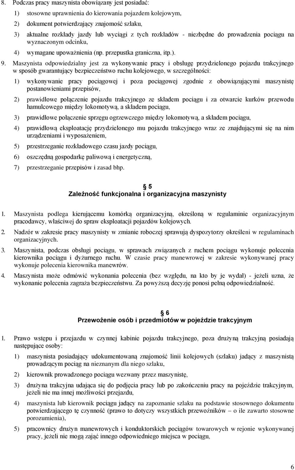 Maszynista odpowiedzialny jest za wykonywanie pracy i obsługę przydzielonego pojazdu trakcyjnego w sposób gwarantujący bezpieczeństwo ruchu kolejowego, w szczególności: 1) wykonywanie pracy