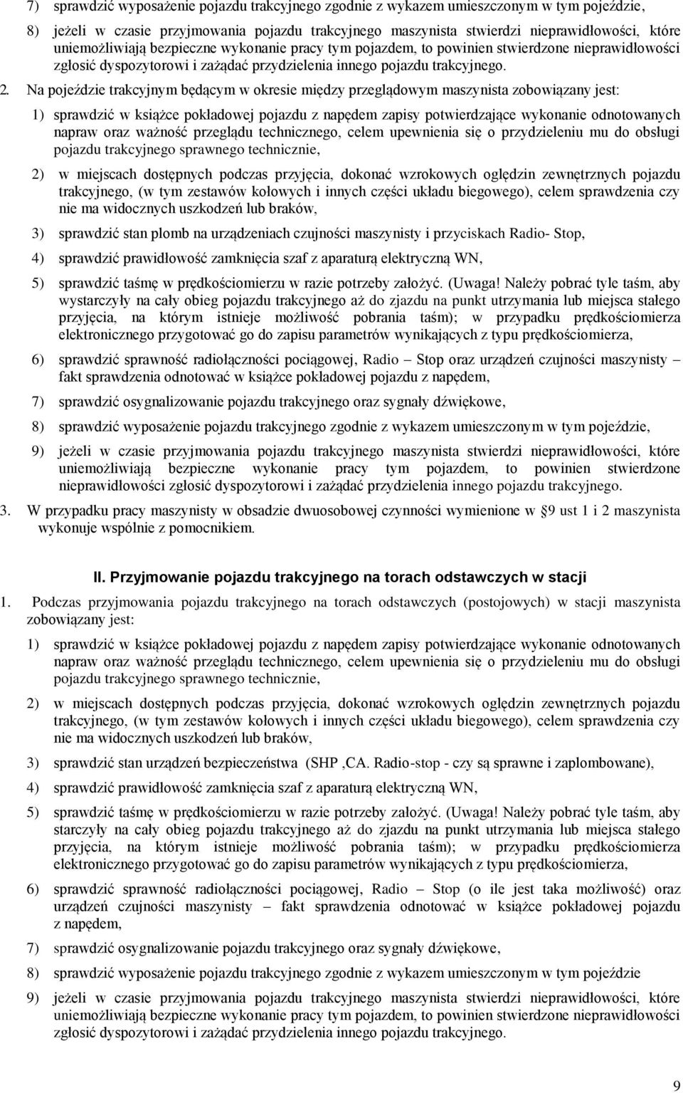 Na pojeździe trakcyjnym będącym w okresie między przeglądowym maszynista zobowiązany jest: 1) sprawdzić w książce pokładowej pojazdu z napędem zapisy potwierdzające wykonanie odnotowanych napraw oraz