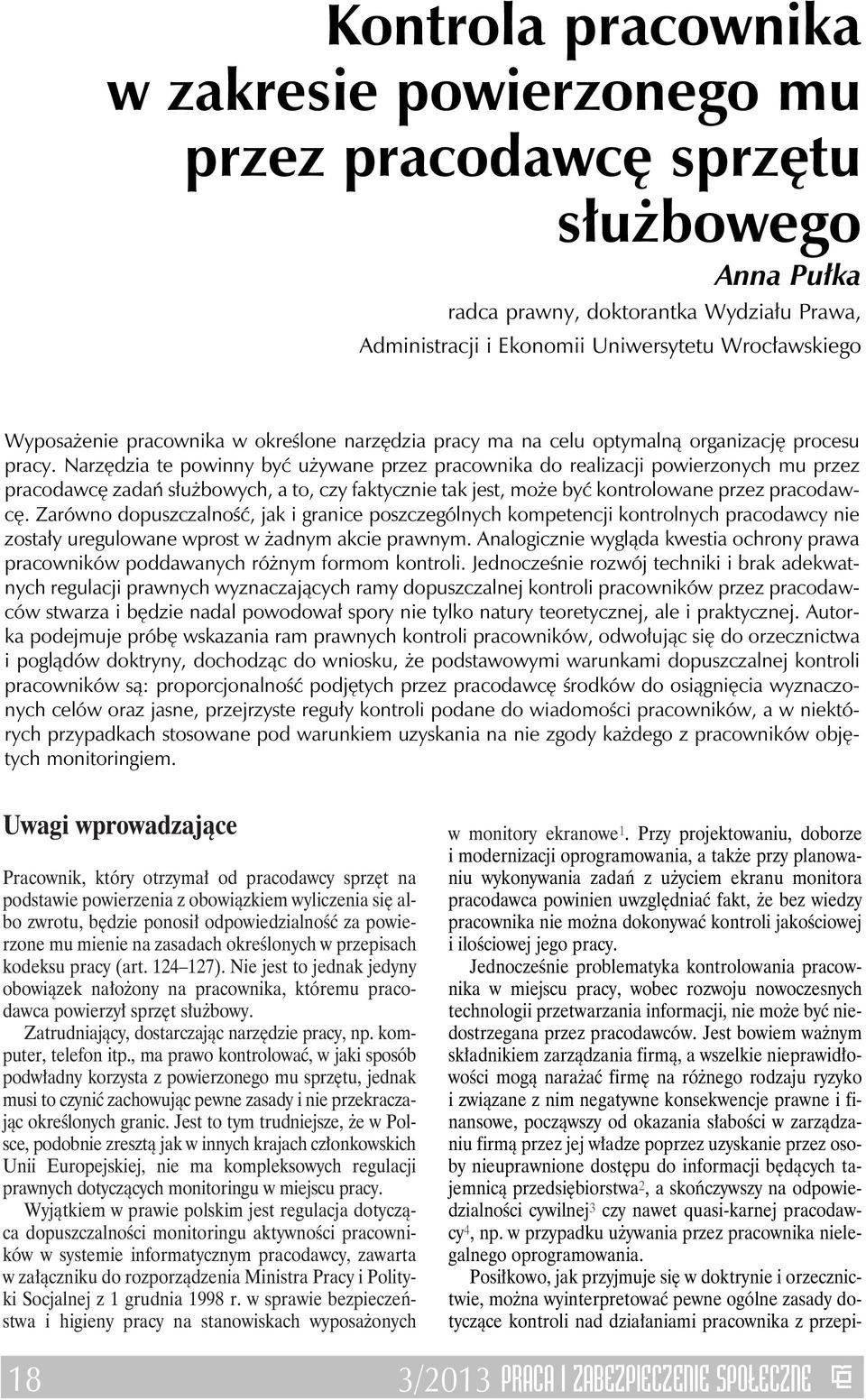 Narzędzia te powinny być używane przez pracownika do realizacji powierzonych mu przez pracodawcę zadań służbowych, a to, czy faktycznie tak jest, może być kontrolowane przez pracodawcę.