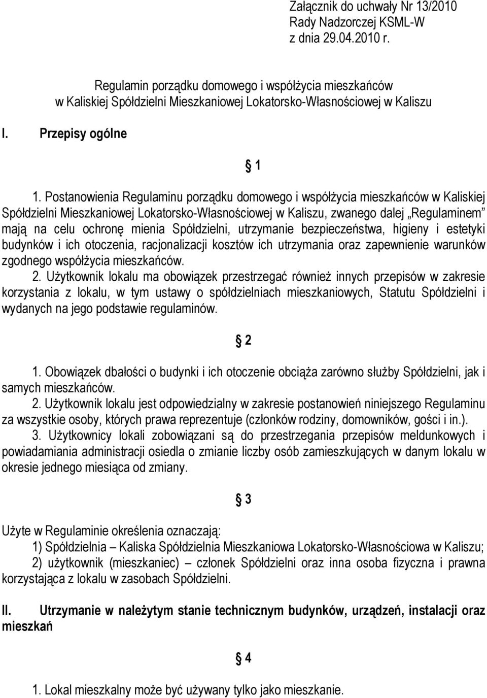 Postanowienia Regulaminu porządku domowego i współżycia mieszkańców w Kaliskiej Spółdzielni Mieszkaniowej Lokatorsko-Własnościowej w Kaliszu, zwanego dalej Regulaminem mają na celu ochronę mienia