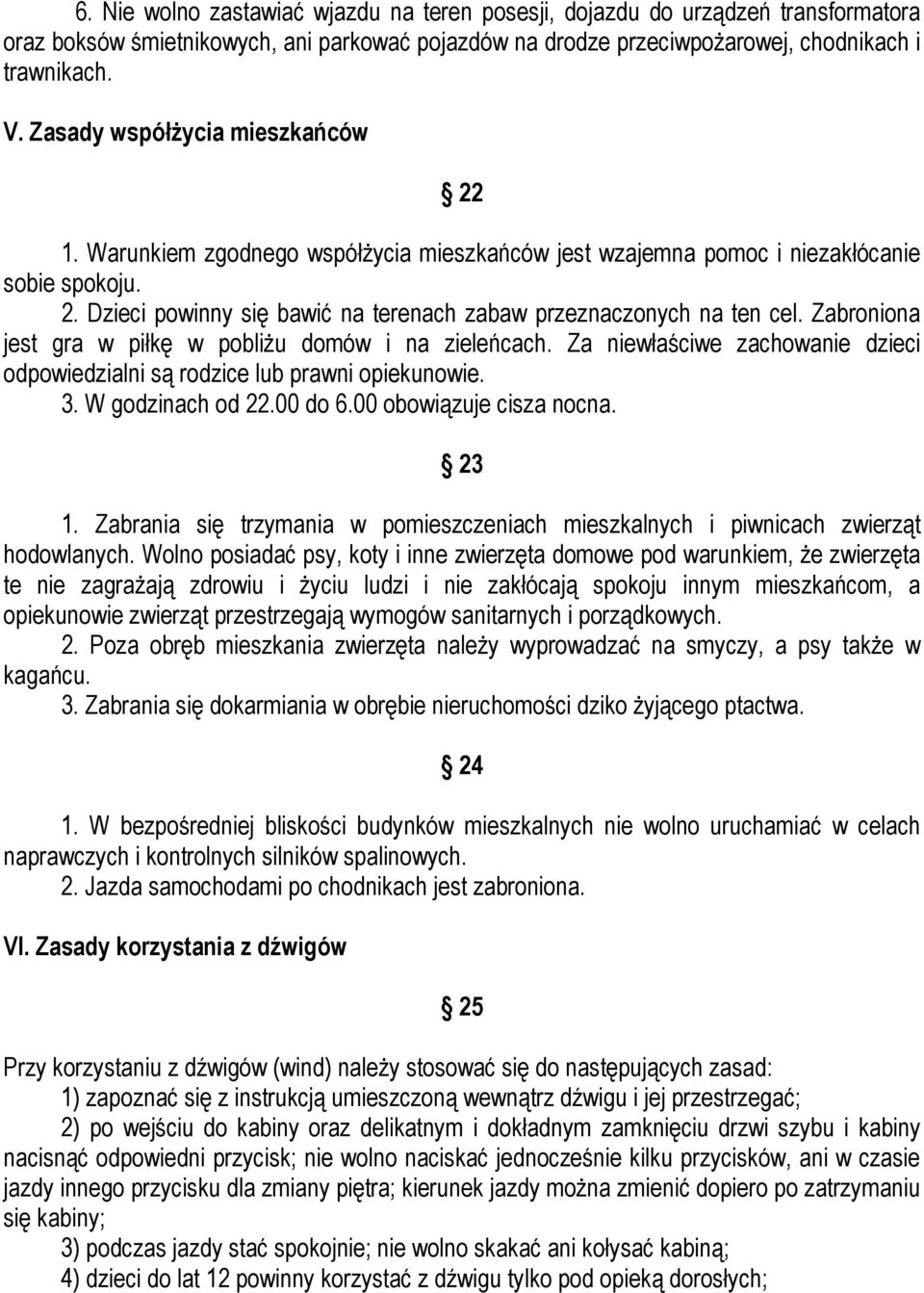 Zabroniona jest gra w piłkę w pobliżu domów i na zieleńcach. Za niewłaściwe zachowanie dzieci odpowiedzialni są rodzice lub prawni opiekunowie. 3. W godzinach od 22.00 do 6.00 obowiązuje cisza nocna.