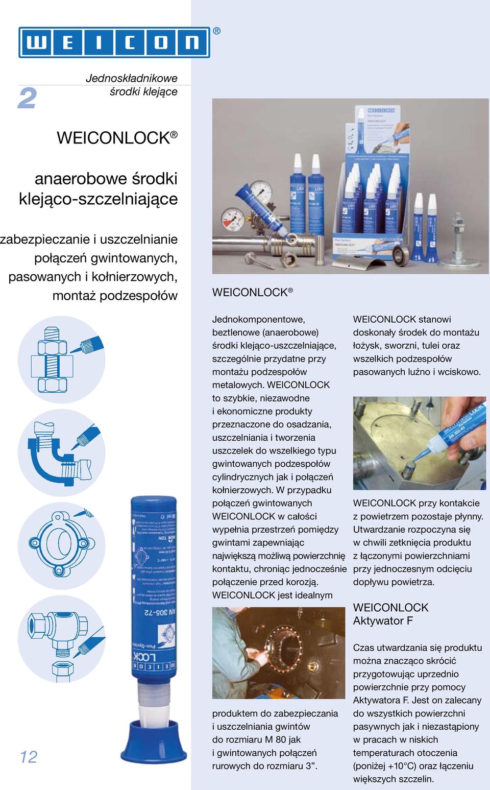 WEICONLOCK to szybkie, niezawodne i ekonomiczne produkty przeznaczone do osadzania, uszczelniania i tworzenia uszczelek do wszelkiego typu gwintowanych podzespołów cylindrycznych jak i połączeń