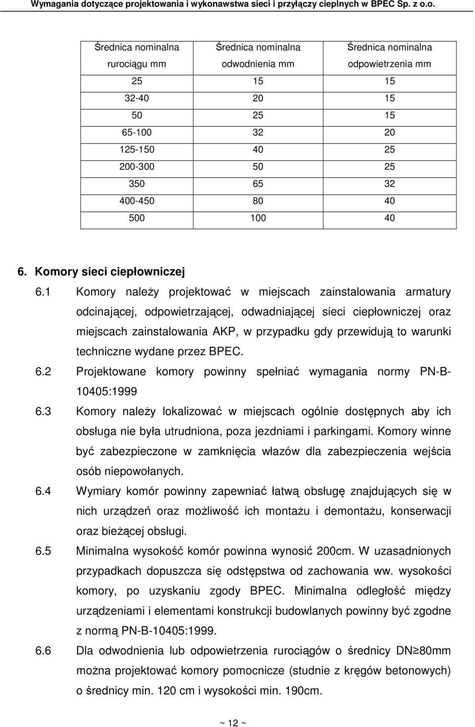 1 Komory naleŝy projektować w miejscach zainstalowania armatury odcinającej, odpowietrzającej, odwadniającej sieci ciepłowniczej oraz miejscach zainstalowania AKP, w przypadku gdy przewidują to