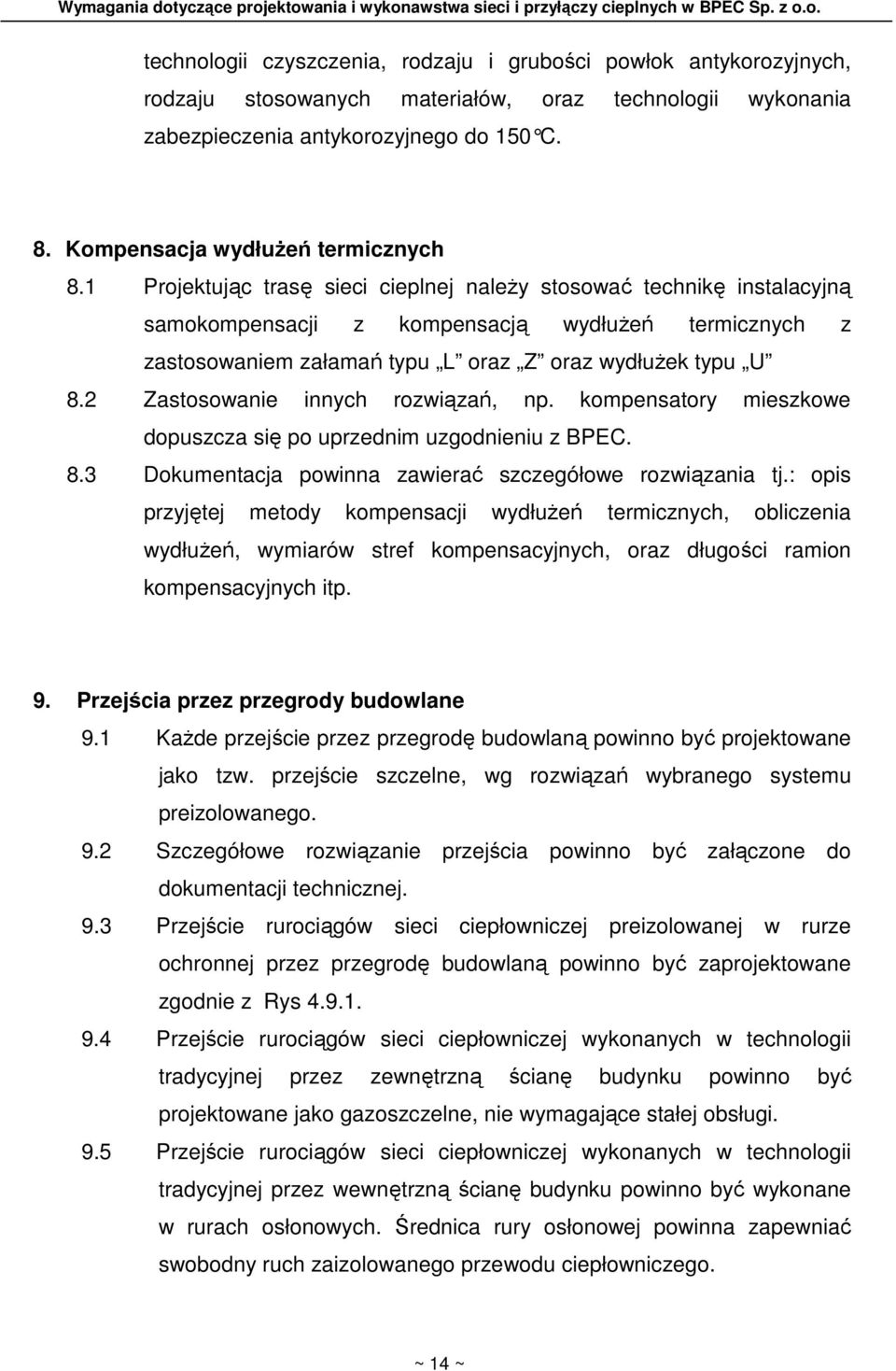 1 Projektując trasę sieci cieplnej naleŝy stosować technikę instalacyjną samokompensacji z kompensacją wydłuŝeń termicznych z zastosowaniem załamań typu L oraz Z oraz wydłuŝek typu U 8.