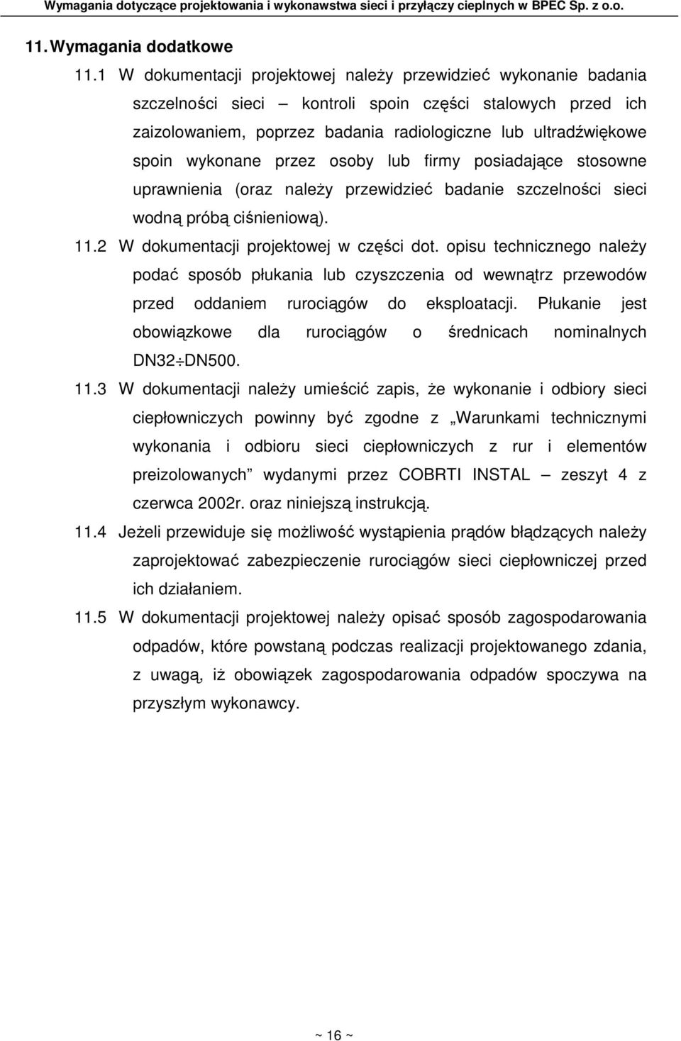 wykonane przez osoby lub firmy posiadające stosowne uprawnienia (oraz naleŝy przewidzieć badanie szczelności sieci wodną próbą ciśnieniową). 11.2 W dokumentacji projektowej w części dot.