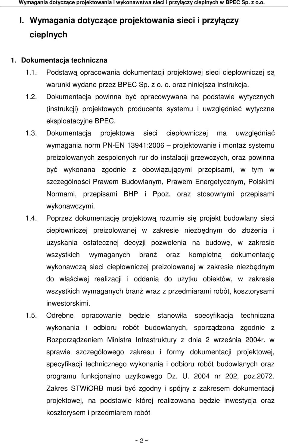 Dokumentacja projektowa sieci ciepłowniczej ma uwzględniać wymagania norm PN-EN 13941:2006 projektowanie i montaŝ systemu preizolowanych zespolonych rur do instalacji grzewczych, oraz powinna być