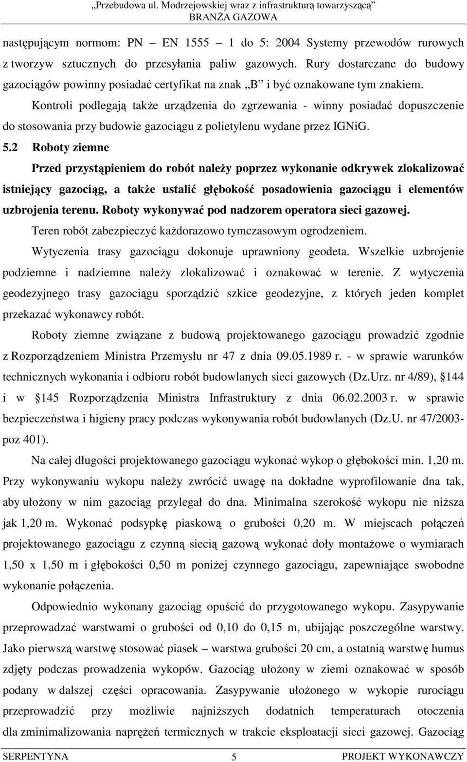 Kontroli podlegają takŝe urządzenia do zgrzewania - winny posiadać dopuszczenie do stosowania przy budowie gazociągu z polietylenu wydane przez IGNiG. 5.