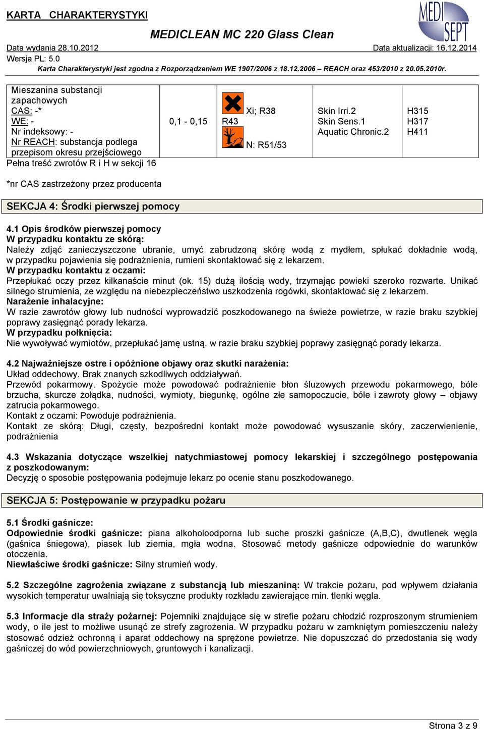 1 Opis środków pierwszej pomocy W przypadku kontaktu ze skórą: Należy zdjąć zanieczyszczone ubranie, umyć zabrudzoną skórę wodą z mydłem, spłukać dokładnie wodą, w przypadku pojawienia się