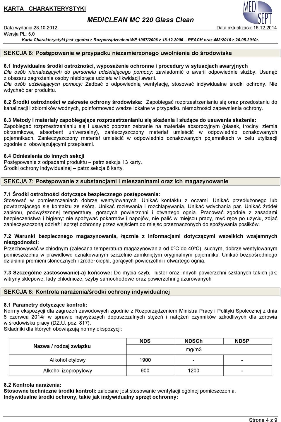 Usunąć z obszaru zagrożenia osoby niebiorące udziału w likwidacji awarii. Dla osób udzielających pomocy: Zadbać o odpowiednią wentylację, stosować indywidualne środki ochrony.