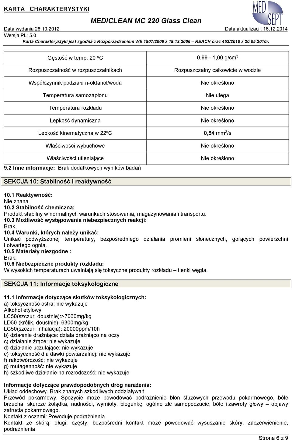 ulega Lepkość kinematyczna w 22 o C 0,84 mm 2 /s Właściwości wybuchowe Właściwości utleniające 9.2 Inne informacje: Brak dodatkowych wyników badań SEKCJA 10: Stabilność i reaktywność 10.