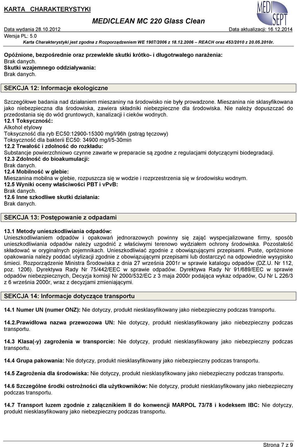 Nie należy dopuszczać do przedostania się do wód gruntowych, kanalizacji i cieków wodnych. 12.