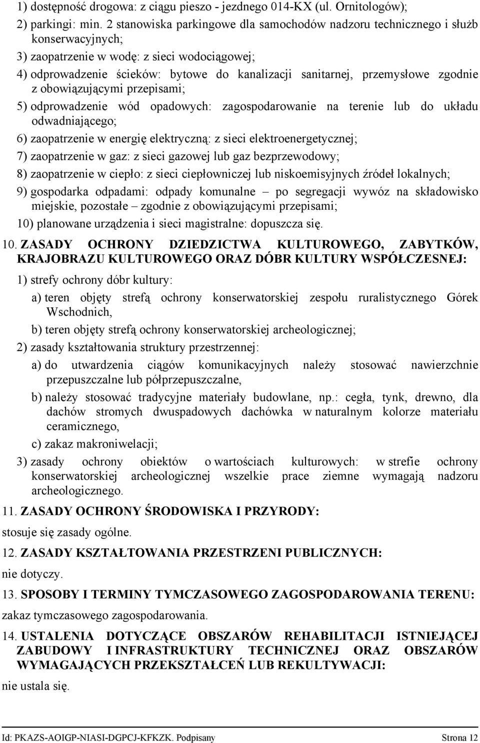 przemysłowe zgodnie z obowiązującymi przepisami; 5) odprowadzenie wód opadowych: zagospodarowanie na terenie lub do układu odwadniającego; 6) zaopatrzenie w energię elektryczną: z sieci