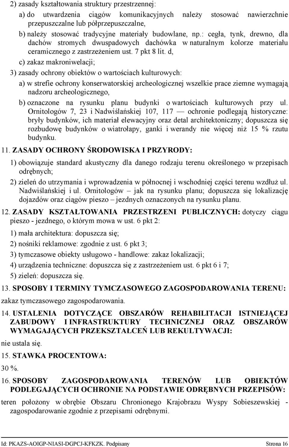 d, c) zakaz makroniwelacji; 3) zasady ochrony obiektów o wartościach kulturowych: a) w strefie ochrony konserwatorskiej archeologicznej wszelkie prace ziemne wymagają nadzoru archeologicznego, b)