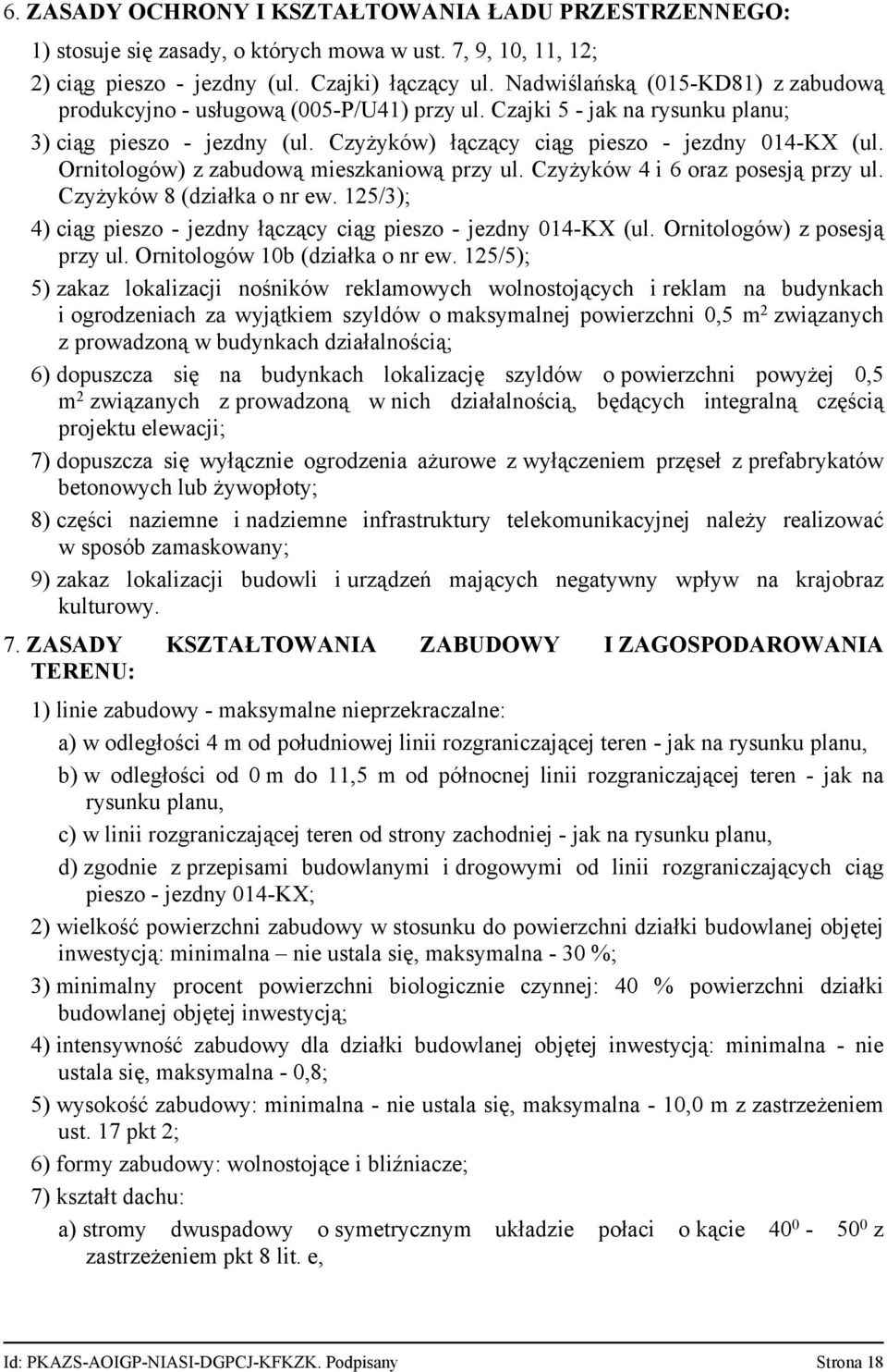 Ornitologów) z zabudową mieszkaniową przy ul. Czyżyków 4 i 6 oraz posesją przy ul. Czyżyków 8 (działka o nr ew. 125/3); 4) ciąg pieszo jezdny łączący ciąg pieszo jezdny 014 KX (ul.